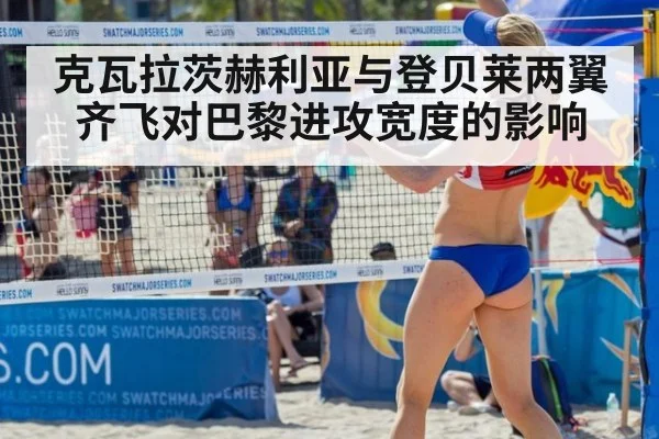 克瓦拉茨赫利亚与登贝莱两翼齐飞对巴黎进攻宽度的影响